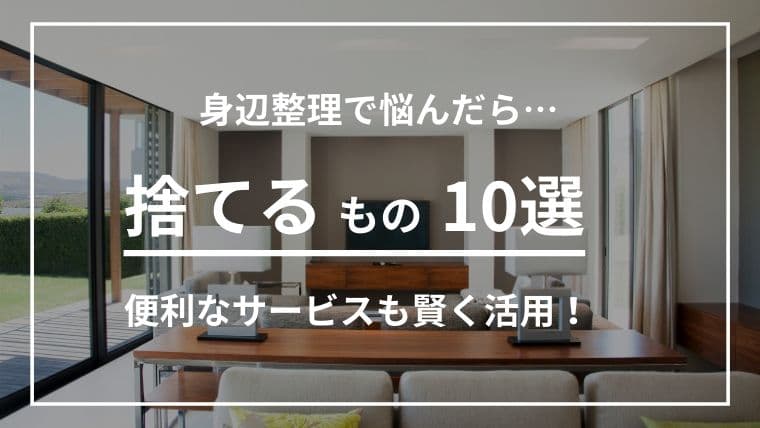 【全部捨てる前に読んでほしい!】身辺整理で“手放すべき物”10選とやってはいけない判断とは?