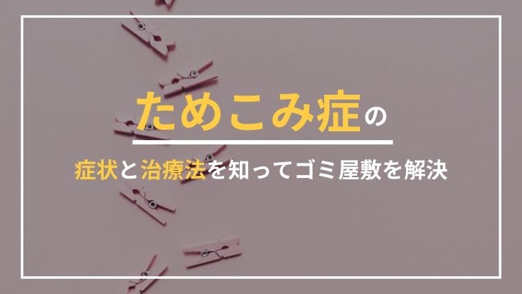 ためこみ症が片付けられない原因?物が捨てられない病気について解説