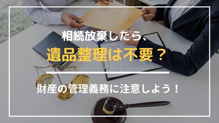 相続放棄したのに遺品整理したら“借金ごと相続”!?知らないと危ない管理義務の落とし穴