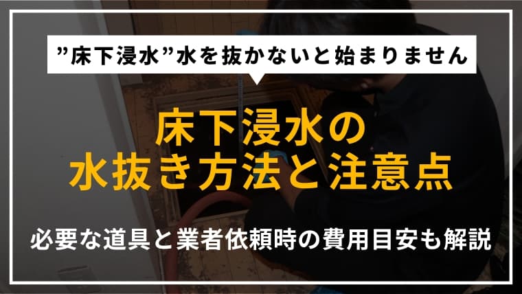 床下浸水時の水抜き方法|必要な道具や注意点、業者に依頼する場合の費用も解説