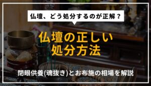 仏壇の正しい処分方法や、閉眼供養（魂抜き）、お布施の相場について解説する記事のアイキャッチ画像