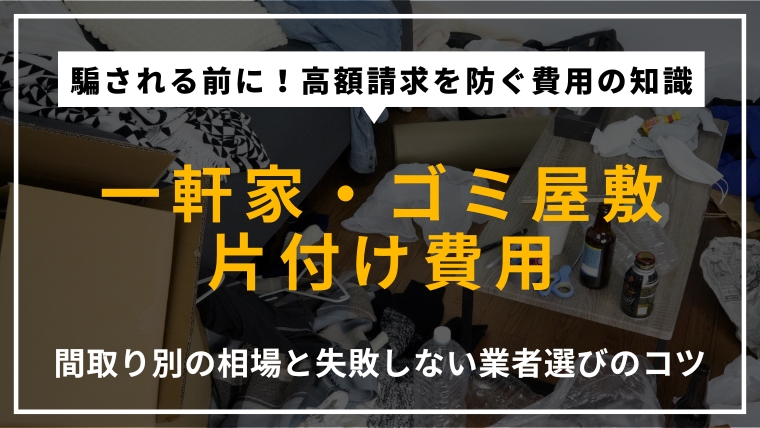 一軒家のゴミ屋敷片付け費用の相場を間取り別に解説するアイキャッチ。プロが教える適正価格と業者選びのコツを掲載。