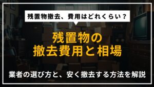残置物の撤去費用の相場や、業者の選び方、安く撤去する方法を解説する記事のアイキャッチ画像