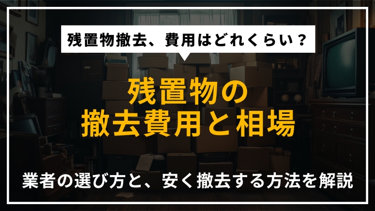 残置物の撤去費用の相場や、業者の選び方、安く撤去する方法を解説する記事のアイキャッチ画像