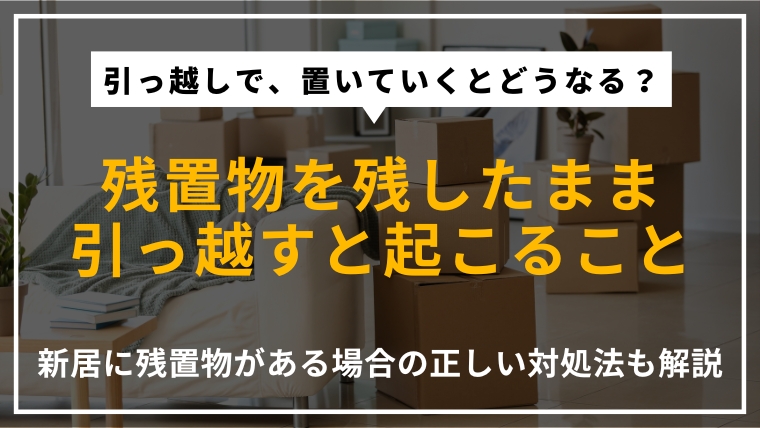 引っ越し時に残置物を置いていった場合の影響や、新居に残置物があるときの対処法を解説する記事のアイキャッチ画像