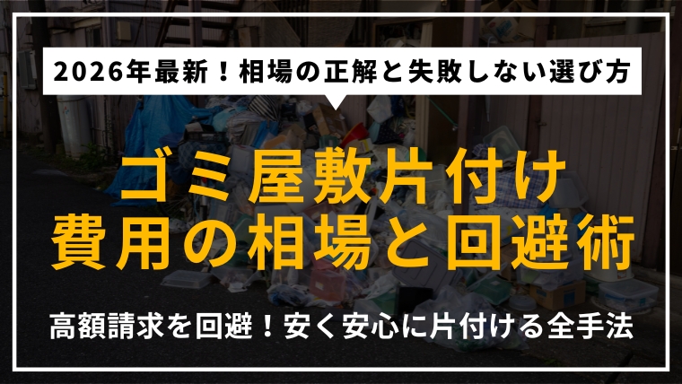2026年最新のゴミ屋敷片付け費用相場と業者選びのポイントを解説するアイキャッチ。トラブルを避け、安く安心して依頼するための全手法を提示。
