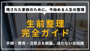 生前整理のやり方から費用、注意点までを網羅した完全ガイドのアイキャッチ。家族のために始める人生の整理手順を解説。