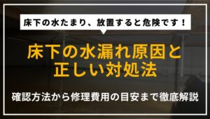 床下の水漏れや水たまりの原因、確認方法、対処法、修理費用の目安を解説する記事のアイキャッチ画像