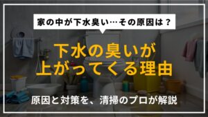 家の中に下水の臭いが上がってくる原因と対策を、清掃のプロが解説する記事のアイキャッチ画像