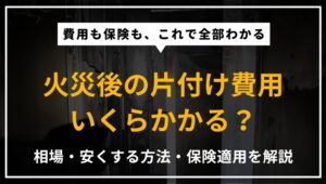 火災後の片付け費用の相場・費用の内訳・安く抑える方法・保険適用の考え方をプロが徹底解説したアイキャッチ画像