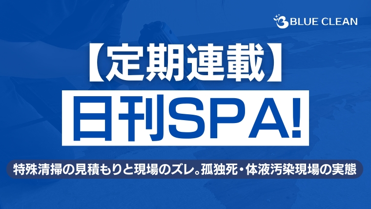 【日刊SPA!定期連載】特殊清掃の見積もりと現場のズレ・孤独死体液汚染の実態|ブルークリーン株式会社